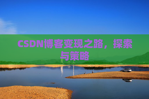 CSDN博客变现之路，探索与策略